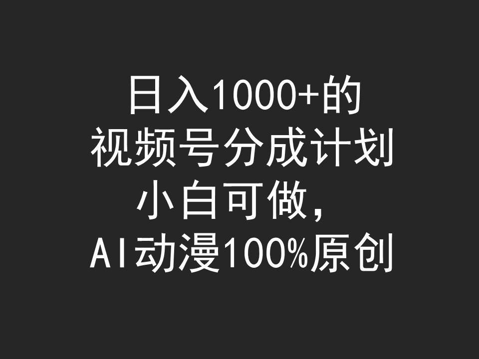 日入1000+的视频号分成计划，小白可做，AI动漫100%原创六月网创-网创项目资源站-副业项目-创业项目-搞钱项目六月网创