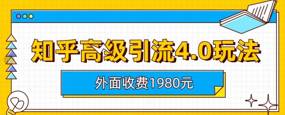 外面收费1980知乎高级引流4.0玩法，纯实操课程【揭秘】六月网创-网创项目资源站-副业项目-创业项目-搞钱项目六月网创