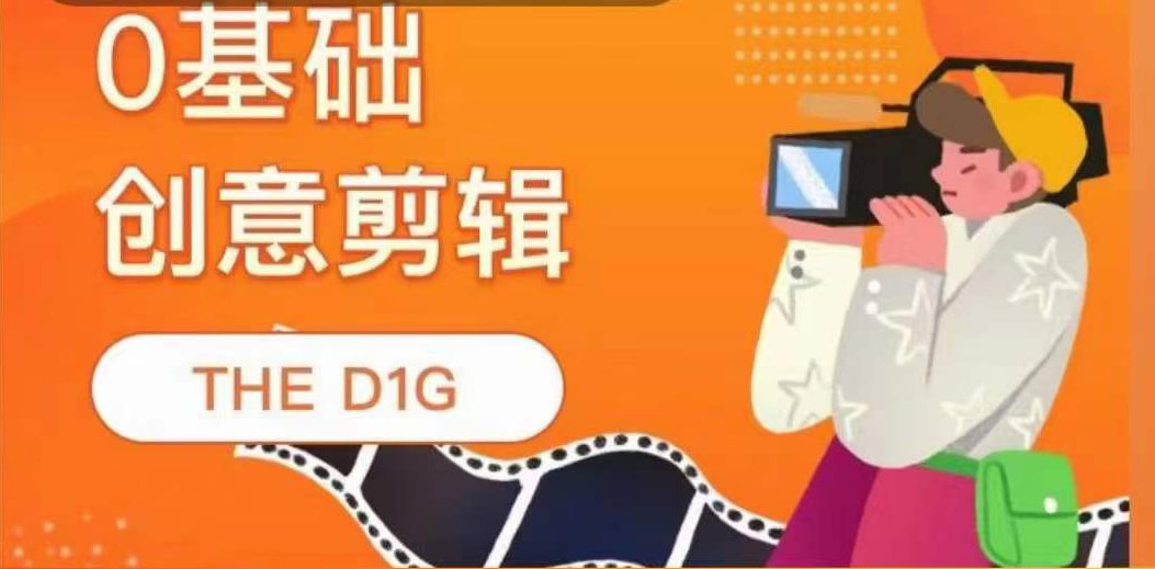 THE D1G零基础创意剪辑课,第一馆创意剪辑实操课-49节完整版六月网创-网创项目资源站-副业项目-创业项目-搞钱项目六月网创