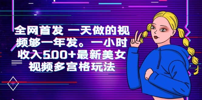 全网首发 一天做的视频够一年发。一小时收入500+最新美女视频多宫格玩法六月网创-网创项目资源站-副业项目-创业项目-搞钱项目六月网创