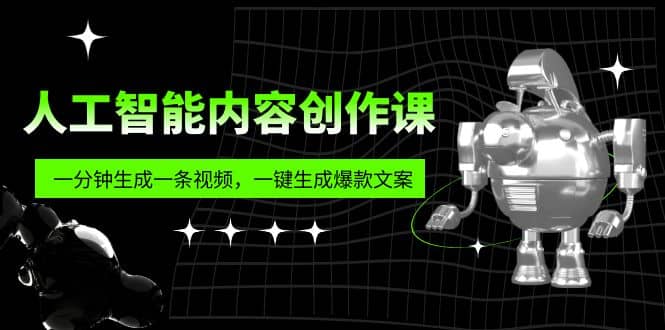 人工智能内容创作课:帮你一分钟生成一条视频,一键生成爆款文案(7节课)六月网创-网创项目资源站-副业项目-创业项目-搞钱项目六月网创