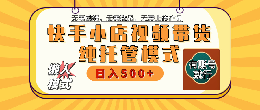 【躺赚项目】快手小店视频带货,纯托管模式,日入500+,无需剪辑,无需选品,无需上传作品,有账号即可托管六月网创-网创项目资源站-副业项目-创业项目-搞钱项目六月网创