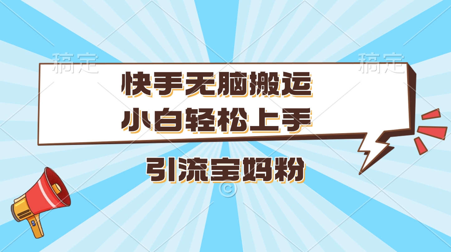 快手无脑搬运,小白轻松上手,引流宝妈粉六月网创-网创项目资源站-副业项目-创业项目-搞钱项目六月网创