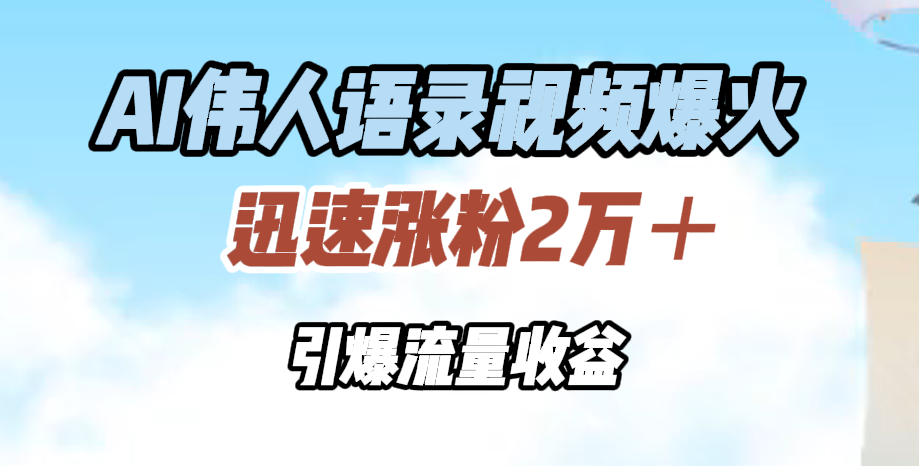 AI伟人语录视频爆火,迅速涨粉2万+,引爆流量收益六月网创-网创项目资源站-副业项目-创业项目-搞钱项目六月网创
