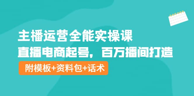 主播运营全能实操课:直播电商起号,百万播间打造(附模板+资料包+话术)六月网创-网创项目资源站-副业项目-创业项目-搞钱项目六月网创