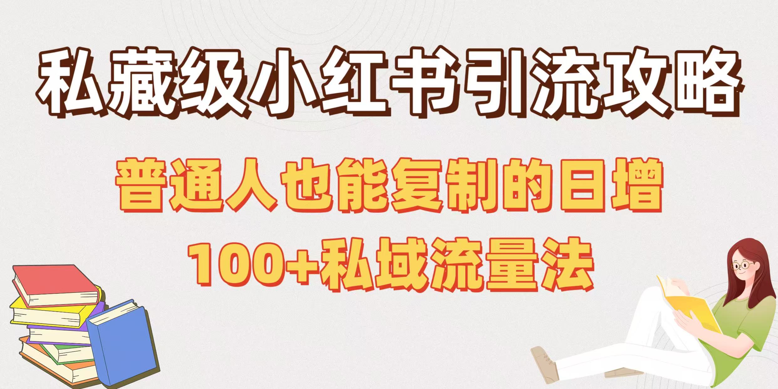 私藏级小红书引流攻略:普通人也能复制的日增100+私域流量法六月网创-网创项目资源站-副业项目-创业项目-搞钱项目六月网创