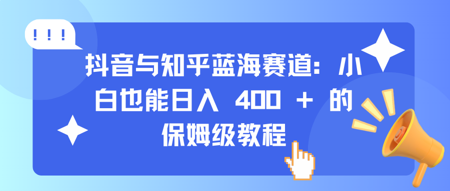 抖音与知乎蓝海赛道:小白也能日入 400 + 的保姆级教程六月网创-网创项目资源站-副业项目-创业项目-搞钱项目六月网创