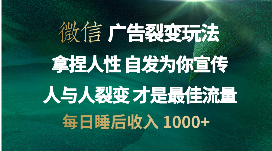 微信广告裂变法 操控人性 自发为你免费宣传 人与人的裂变才是最佳流量 单日睡后收入 1000+六月网创-网创项目资源站-副业项目-创业项目-搞钱项目六月网创