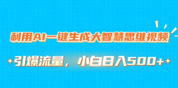 利用AI一键生成大智慧思维视频,引爆流量,小白日入500+六月网创-网创项目资源站-副业项目-创业项目-搞钱项目六月网创