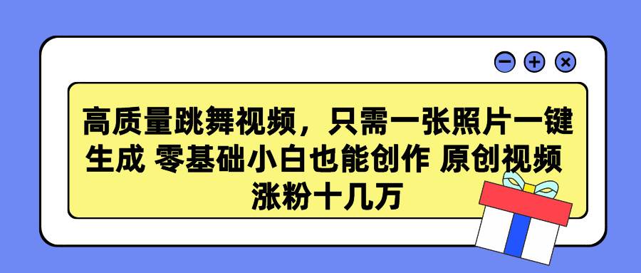 高质量跳舞视频，只需一张照片一键生成 零基础小白也能创作 原创视频 涨…六月网创-网创项目资源站-副业项目-创业项目-搞钱项目六月网创