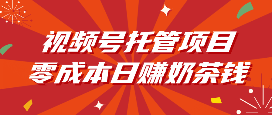 视频号托管项目，零成本日赚奶茶钱六月网创-网创项目资源站-副业项目-创业项目-搞钱项目六月网创