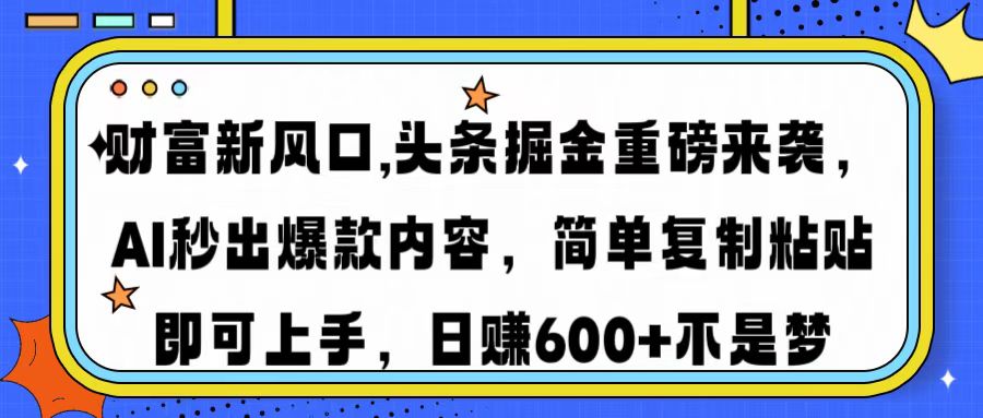 财富新风口,头条掘金重磅来袭,AI秒出爆款内容,简单复制粘贴即可上手,日赚600+不是梦六月网创-网创项目资源站-副业项目-创业项目-搞钱项目六月网创
