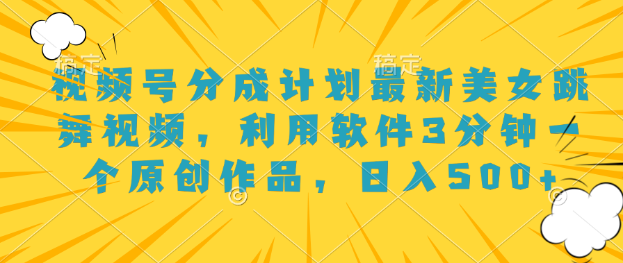 视频号分成计划最新美女跳舞视频,利用软件3分钟一个原创作品,日入500+六月网创-网创项目资源站-副业项目-创业项目-搞钱项目六月网创