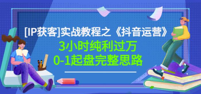 星盒[IP获客]实战教程之《抖音运营》3小时纯利过万0-1起盘完整思路价值498六月网创-网创项目资源站-副业项目-创业项目-搞钱项目六月网创