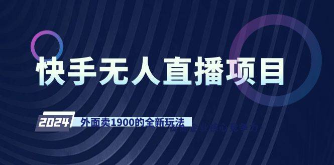 快手无人直播项目，外面卖1900的全新玩法六月网创-网创项目资源站-副业项目-创业项目-搞钱项目六月网创