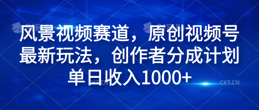 风景视频赛道,原创视频号最新玩法,创作者分成计划单日收入1000+六月网创-网创项目资源站-副业项目-创业项目-搞钱项目六月网创