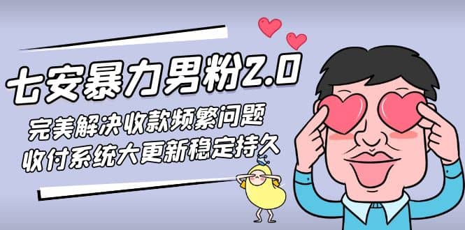 七安暴力男粉2.0 完美解决收款频繁问题 收付系统大更新稳定持久(教程+素材)六月网创-网创项目资源站-副业项目-创业项目-搞钱项目六月网创