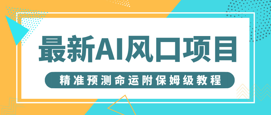 最新AI风口项目,借助人工智能AI算命,精准预测命运,附保姆级教程六月网创-网创项目资源站-副业项目-创业项目-搞钱项目六月网创