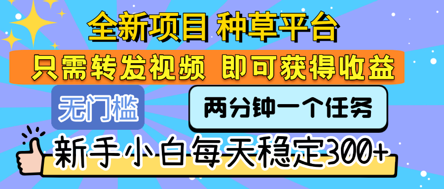 全新项目 种草平台 只需要转发任务视频 即可获得收益 新手小白每天稳定300+六月网创-网创项目资源站-副业项目-创业项目-搞钱项目六月网创