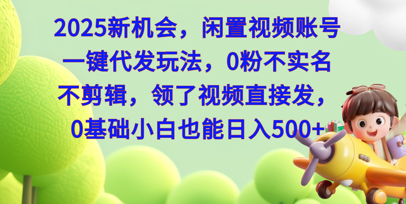 2025新机会,闲置视频账号一键代发玩法,0粉不实名不剪辑,领了视频直接发,0基础小白也能日入500六月网创-网创项目资源站-副业项目-创业项目-搞钱项目六月网创