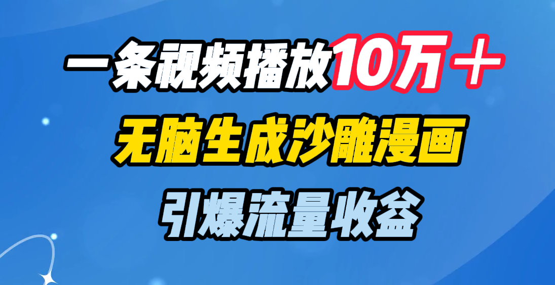 一条视频播放10万+,无脑生成沙雕漫画,引爆流量收益六月网创-网创项目资源站-副业项目-创业项目-搞钱项目六月网创