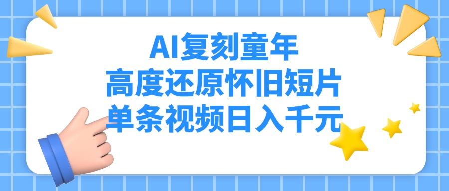 AI复刻童年,高度还原怀旧短片,单条视频日入千元六月网创-网创项目资源站-副业项目-创业项目-搞钱项目六月网创