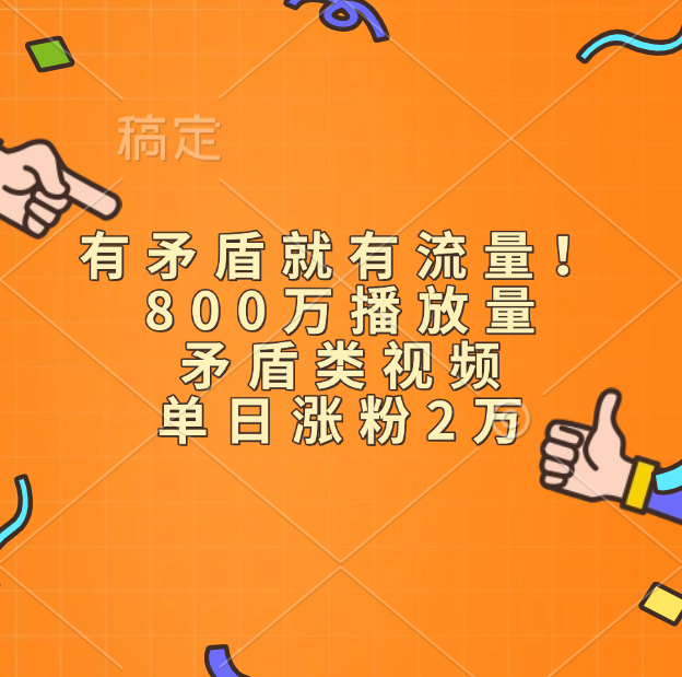 有矛盾就有流量!800万播放量的矛盾类视频,单日涨粉2万六月网创-网创项目资源站-副业项目-创业项目-搞钱项目六月网创