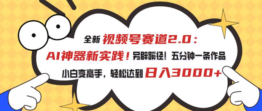 视频号赛道2.0：AI神器新实践！另辟蹊径！五分钟一条作品，小白变高手…六月网创-网创项目资源站-副业项目-创业项目-搞钱项目六月网创