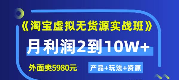 《淘宝虚拟无货源实战班》线上第四期：月利润2到10W+（产品+玩法+资源)六月网创-网创项目资源站-副业项目-创业项目-搞钱项目六月网创