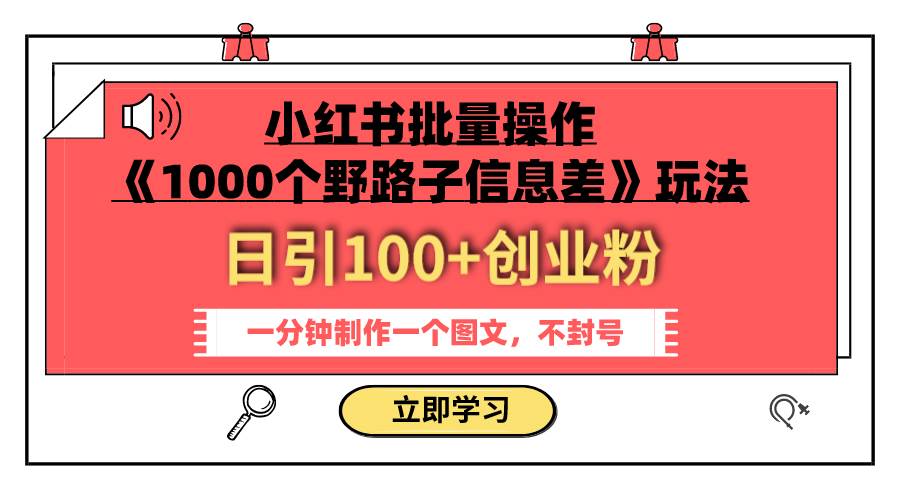 小红书批量操作《1000个野路子信息差》玩法 日引100+创业粉 一分钟一个图文六月网创-网创项目资源站-副业项目-创业项目-搞钱项目六月网创