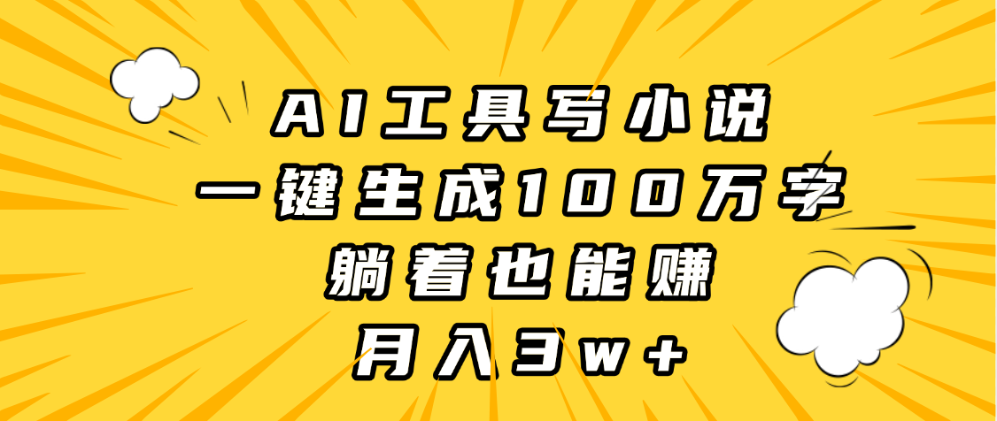 AI工具写小说，一键生成100万字，躺着也能赚，月入3w+六月网创-网创项目资源站-副业项目-创业项目-搞钱项目六月网创