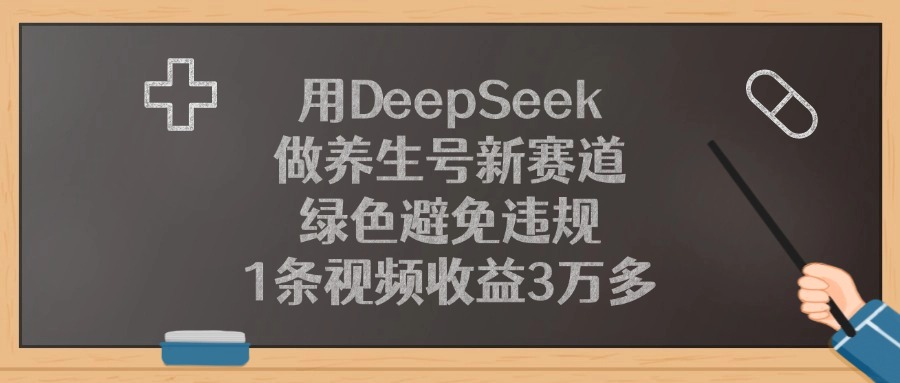 用DeepSeek做养生号新赛道，1条视频收益3万多，绿色避免违规六月网创-网创项目资源站-副业项目-创业项目-搞钱项目六月网创