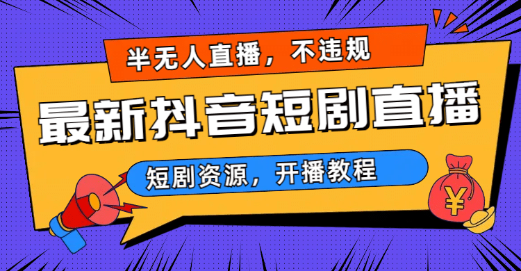 最新抖音短剧半无人直播，不违规日入500+六月网创-网创项目资源站-副业项目-创业项目-搞钱项目六月网创
