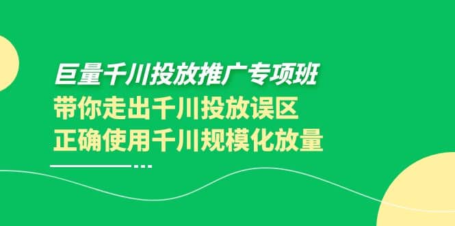 巨量千川投放推广专项班,带你走出千川投放误区正确使用千川规模化放量六月网创-网创项目资源站-副业项目-创业项目-搞钱项目六月网创