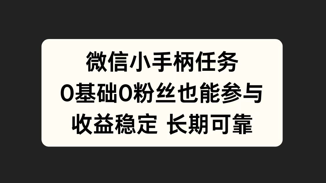 微信小手柄任务，0基础也能参与，收益稳定六月网创-网创项目资源站-副业项目-创业项目-搞钱项目六月网创
