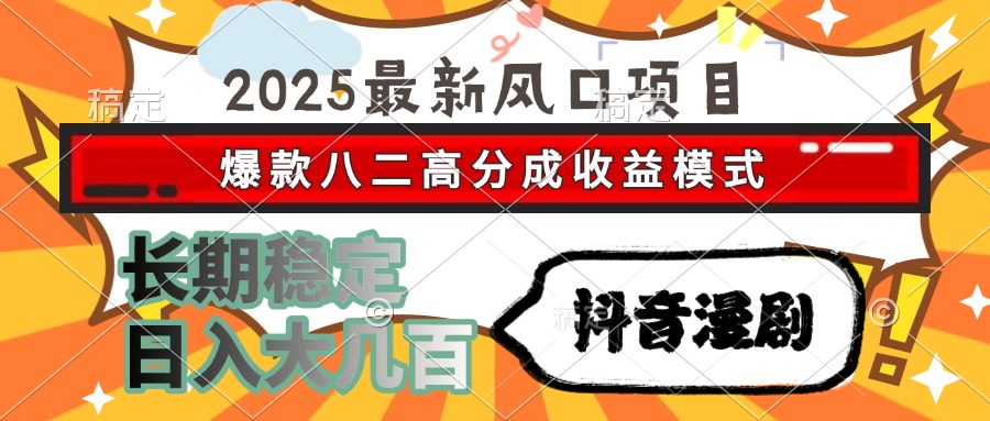 2025最新风口项目 抖音漫剧 爆款八二高分成收益模式 长期稳定日入大几百六月网创-网创项目资源站-副业项目-创业项目-搞钱项目六月网创