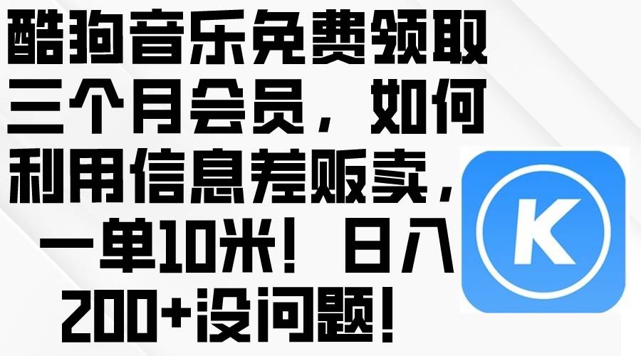 酷狗音乐免费领取三个月会员,利用信息差贩卖,一单10米!日入200+没问题六月网创-网创项目资源站-副业项目-创业项目-搞钱项目六月网创