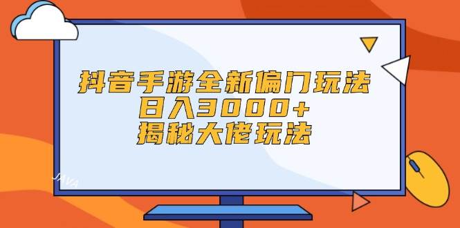 抖音手游全新偏门玩法，日入3000+，揭秘大佬玩法六月网创-网创项目资源站-副业项目-创业项目-搞钱项目六月网创