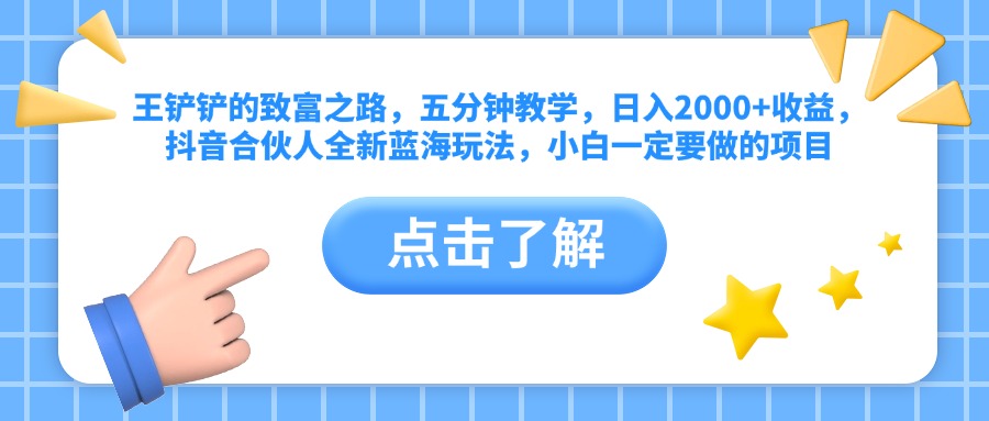 王铲铲的致富之路,五分钟教学,日入2000+收益,抖音合伙人全新蓝海玩法,小白一定要做的项目六月网创-网创项目资源站-副业项目-创业项目-搞钱项目六月网创
