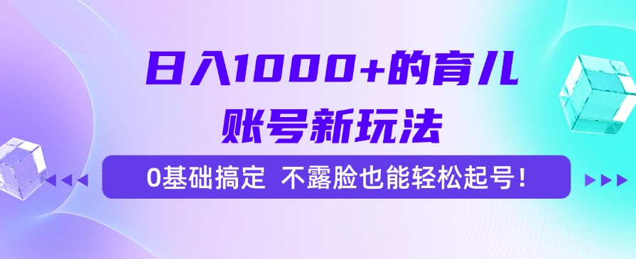 日入1000+的育儿账号新玩法,0基础搞定,不露脸也能轻松起号!六月网创-网创项目资源站-副业项目-创业项目-搞钱项目六月网创
