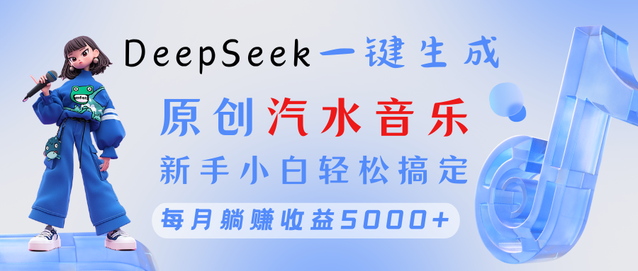 原创汽水音乐DeepSeek一键生成 新手小白轻松搞定 每月躺赚5000+六月网创-网创项目资源站-副业项目-创业项目-搞钱项目六月网创