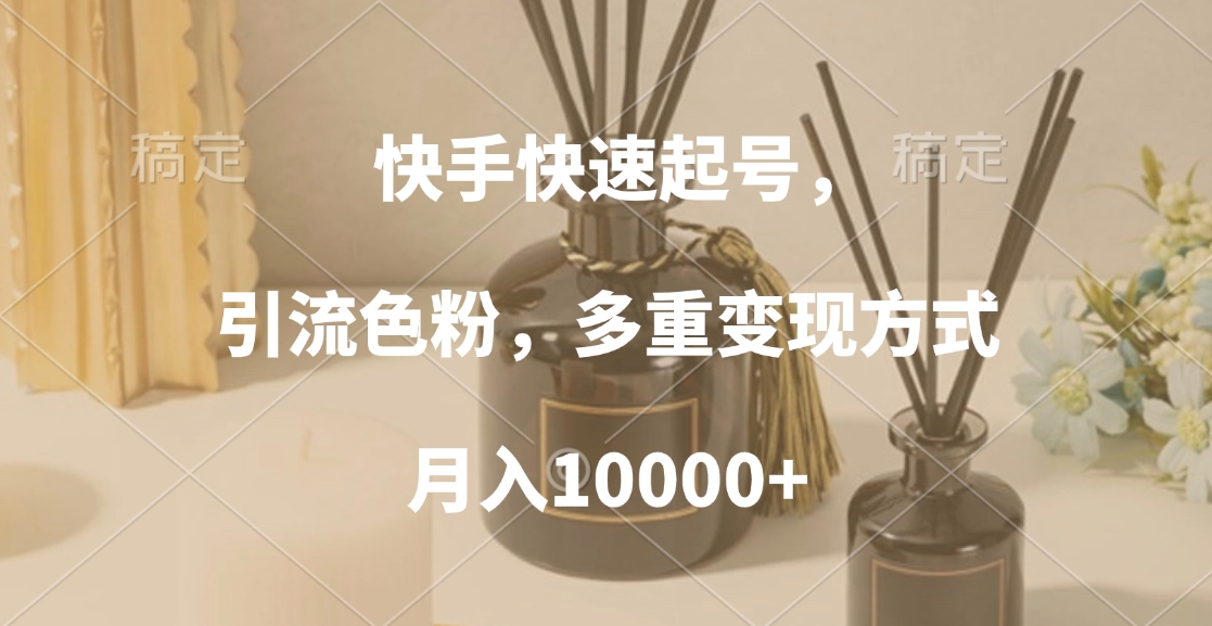 快手快速起号,引流色粉,多重变现方式,月入10000+六月网创-网创项目资源站-副业项目-创业项目-搞钱项目六月网创