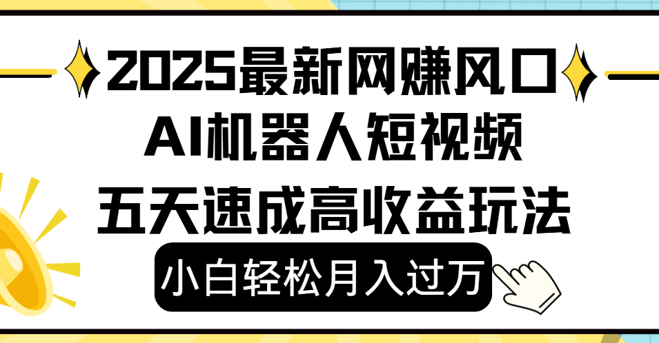 2025最新网赚变现风口，Ai 机器人短视频，小白轻松月入过万，五天速成高收益玩法六月网创-网创项目资源站-副业项目-创业项目-搞钱项目六月网创