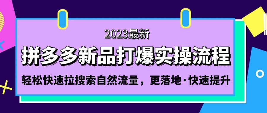 拼多多-新品打爆实操流程：轻松快速拉搜索自然流量，更落地·快速提升六月网创-网创项目资源站-副业项目-创业项目-搞钱项目六月网创