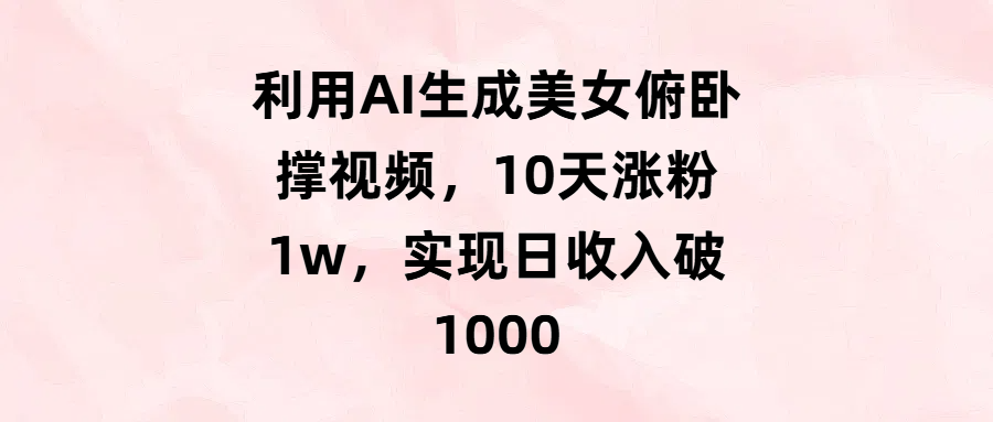 利用AI生成美女俯卧撑视频，10天涨粉1w，实现日收入破1000六月网创-网创项目资源站-副业项目-创业项目-搞钱项目六月网创