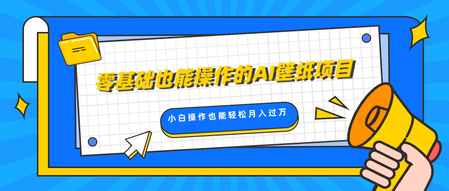 零基础也能操作的AI壁纸项目,轻松复制爆款,0基础小白操作也能轻松月入过万六月网创-网创项目资源站-副业项目-创业项目-搞钱项目六月网创