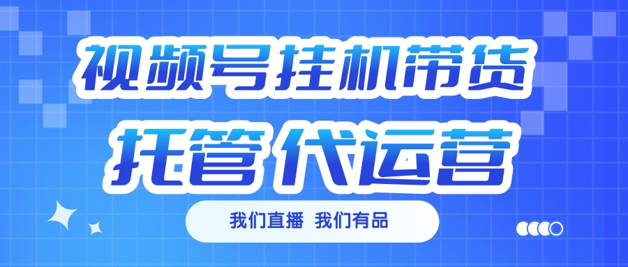 视频号挂机直播带货 全程托管代运营六月网创-网创项目资源站-副业项目-创业项目-搞钱项目六月网创