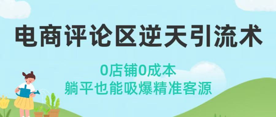 电商评论区逆天引流术!0店铺0成本,躺平也能吸爆精准客源六月网创-网创项目资源站-副业项目-创业项目-搞钱项目六月网创