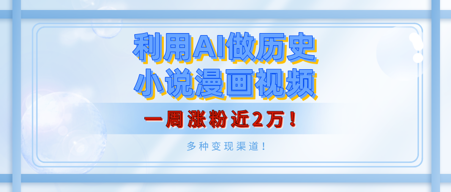 利用AI做历史小说漫画视频,有人月入5000+,一周涨粉近2万!多种变现渠道!六月网创-网创项目资源站-副业项目-创业项目-搞钱项目六月网创