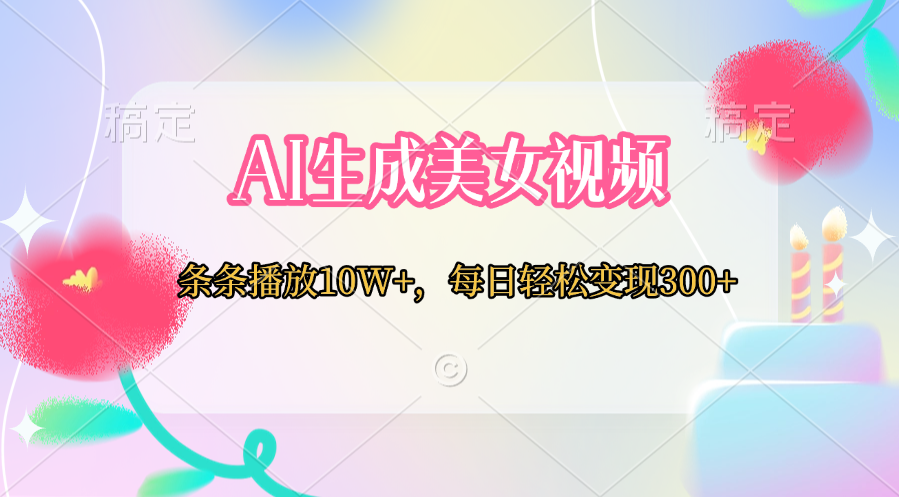 AI生成美女视频  条条播放10W+,每日轻松变现300+六月网创-网创项目资源站-副业项目-创业项目-搞钱项目六月网创